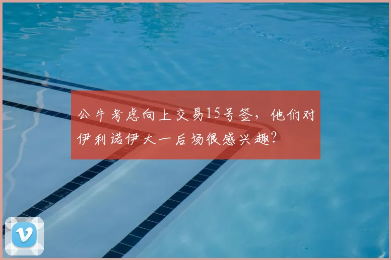 公牛考虑向上交易15号签,他们对伊利诺伊大一后场很感兴趣?